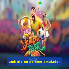 android no pc sem emulador